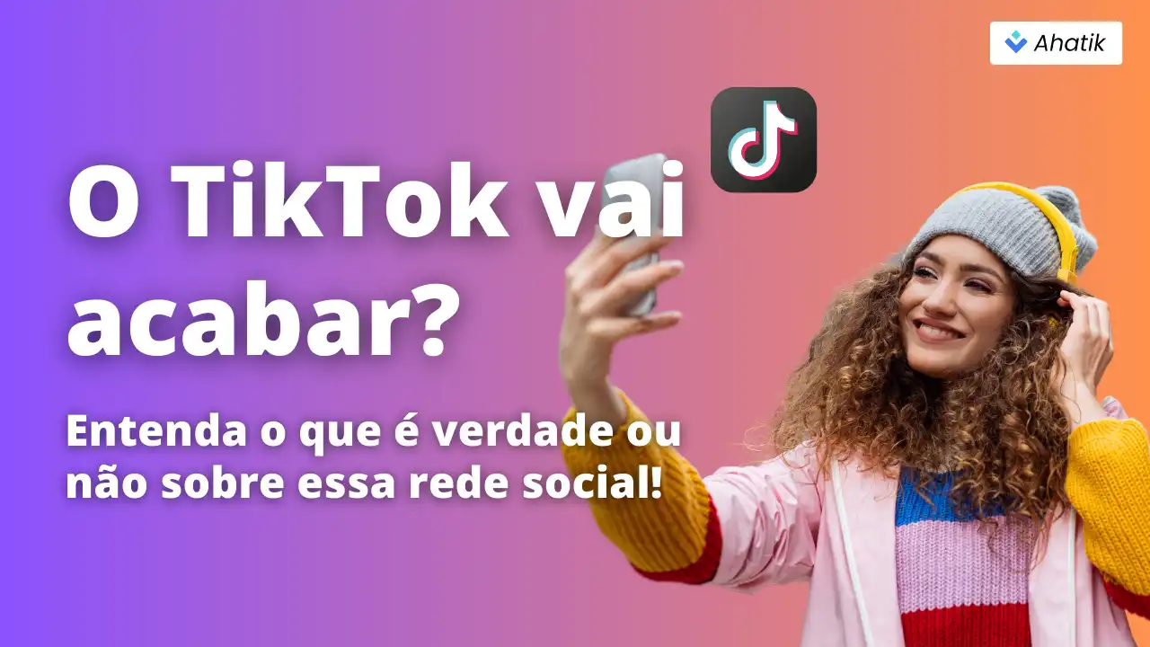 O TikTok vai acabar  - Ahatik.com